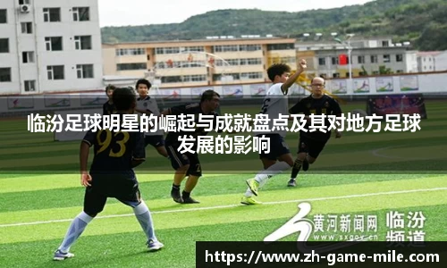 临汾足球明星的崛起与成就盘点及其对地方足球发展的影响